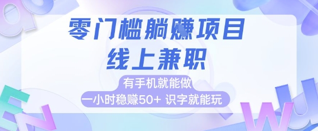 零门槛躺挣项目，线上兼职，有手机就能做 一小时稳挣50+，识字就能玩-尤课网创