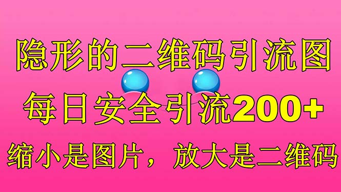 隐形的二维码引流图，缩小是图片，放大是二维码，每日安全引流200+-尤课网创