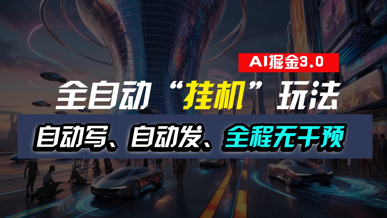 全自动掘金“挂机”玩法，自动写作自动发布，全程无干预，完全免费，超简单-尤课网创