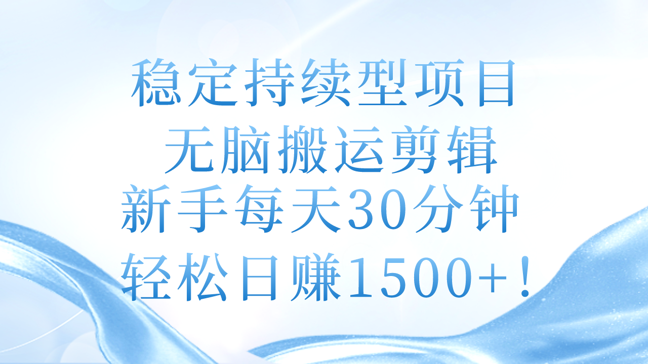 （11094期）稳定持续型项目，无脑搬运剪辑，新手每天30分钟，轻松日赚1500+！-尤课网创
