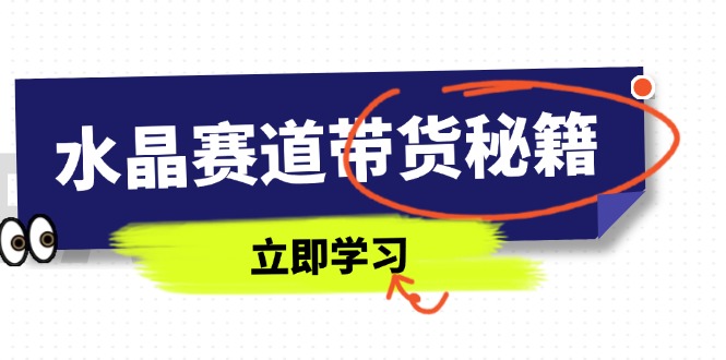 水晶赛道带货秘籍，国学结合、短视频起号、拍摄技巧、直播话术等内容-尤课网创