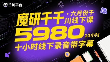 魔研千千·六月份千川线下课5980，十小时线下录音带字幕-尤课网创