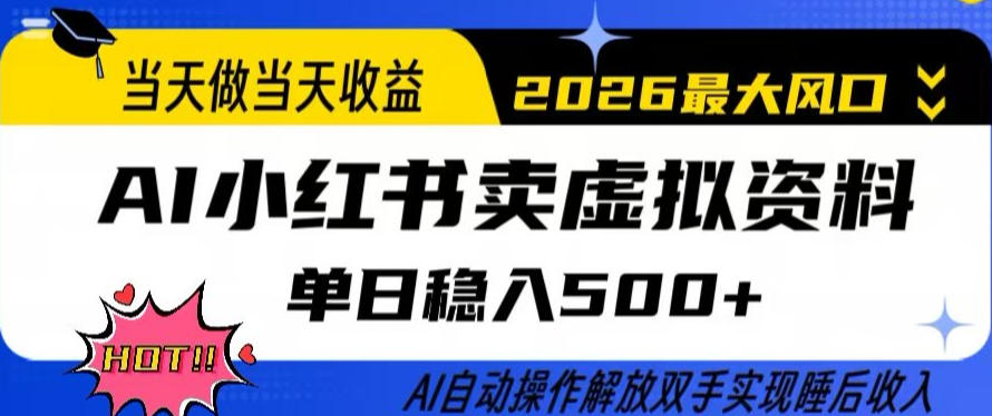 当天做当天收益，AI小红书卖虚拟资料单日稳入5张+，AI自动操作，解放双手实现睡后收入【揭秘】-尤课网创