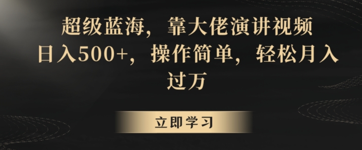 超级蓝海，靠大佬演讲视频，日入500+，操作简单，轻松月入过万【揭秘】-尤课网创