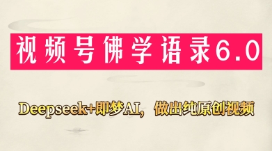 视频号佛学禅语6.0，用Deepseek+即梦ai，做纯原创视频，新手小白，也能月入1W+-尤课网创