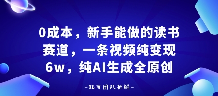 0成本，新手能做的读书赛道，小白也能月入1W+，纯AI生成全原创-尤课网创