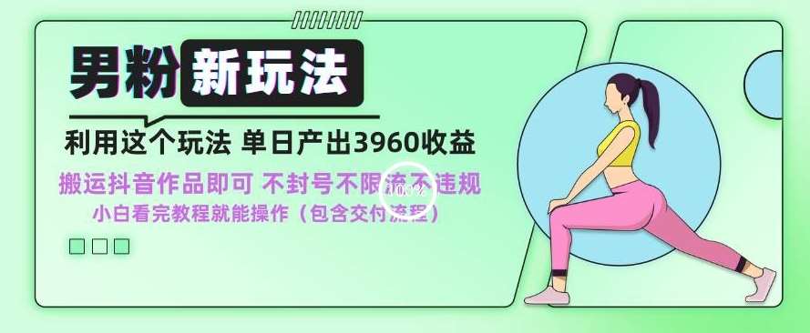 男粉新玩法小白一天也能有3960的收益，不违规不封号不限流，操作当天就能出单【揭秘】-尤课网创