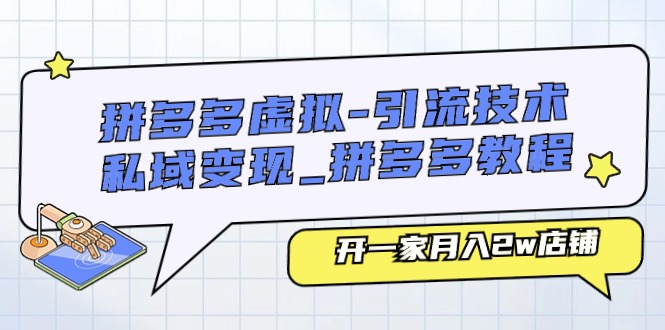 （11054期）拼多多虚拟-引流技术与私域变现_拼多多教程：开一家月入2w店铺-尤课网创