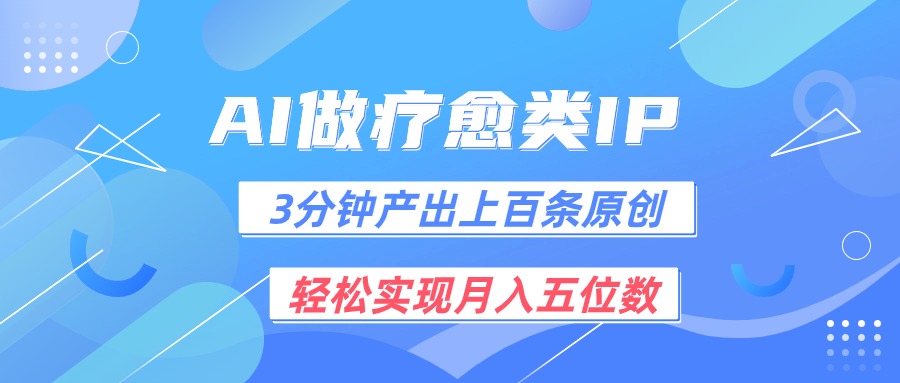 用AI做疗愈IP，3分钟可产出上百条原创，轻松实现月入五位数-尤课网创