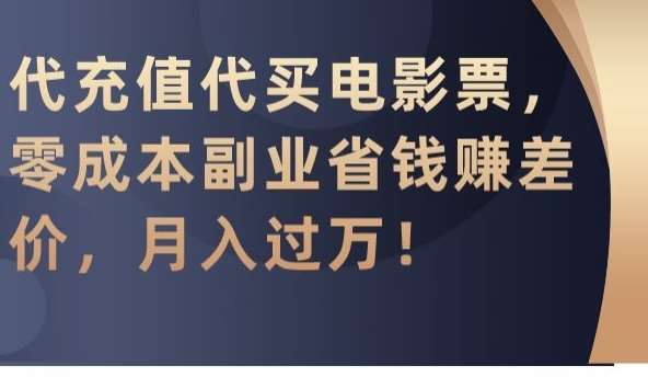 代充值代买电影票，零成本副业省钱赚差价，月入过万【揭秘】-尤课网创