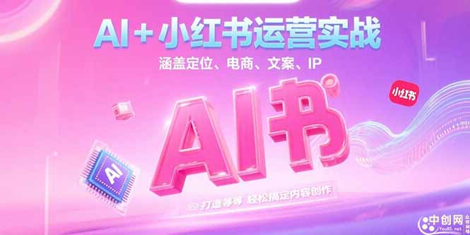 AI+小红书运营实战，涵盖定位、电商、文案、IP 打造等，轻松搞定内容创作-尤课网创