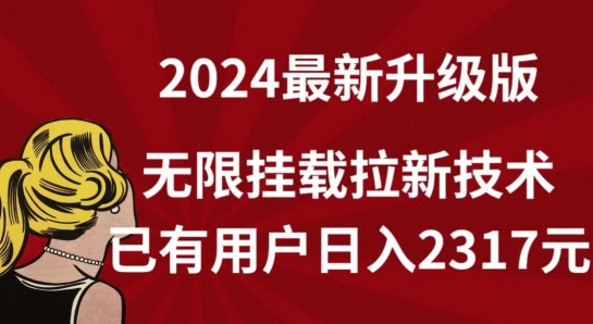 【全网独家】2024年最新升级版，无限挂载拉新技术，已有用户日入2317元-尤课网创