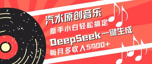 汽水原创音乐DeepSeek一键生成新手小白轻松搞定每月多收入5k+-尤课网创