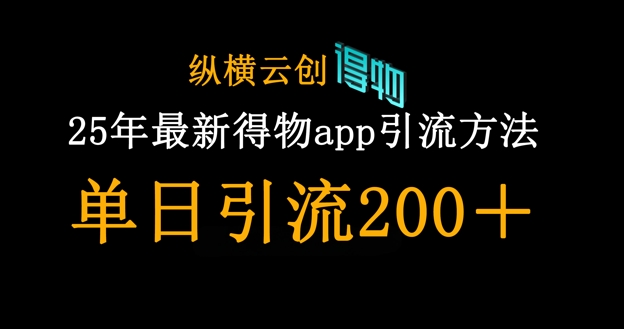 25年最新得物app引流创业粉方法，单日引流200+-尤课网创