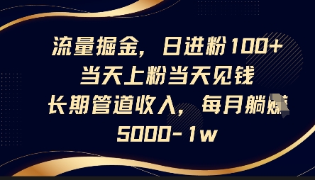 流量掘金，日进粉100+，当天上粉当天见钱，长期管道收入，每月躺挣5k-尤课网创
