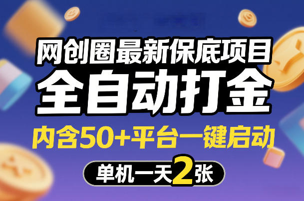 网创圈最新保底项目，全自动打金，内含50+平台一键启动，单机一天2张+【揭秘】-尤课网创