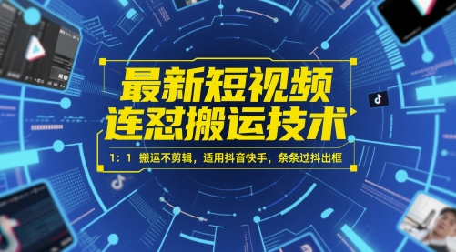最新短视频连怼搬运技术 1：1搬运不剪辑，适用抖音快手，条条过抖出框-尤课网创