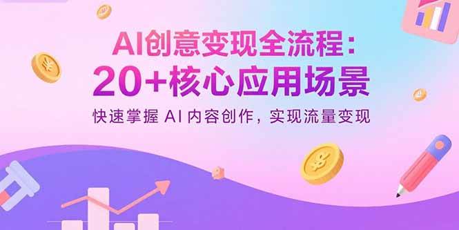 （15915期）AI创意变现全流程：20+核心应用场景，快速掌握AI内容创作，实现流量变现-尤课网创