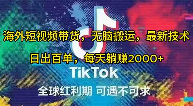 （10051期）海外短视频带货，无脑搬运，最新技术，日出百单，每天躺赚2000+-尤课网创