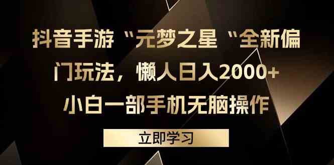 （9456期）抖音手游“元梦之星“全新偏门玩法，懒人日入2000+，小白一部手机无脑操作-尤课网创