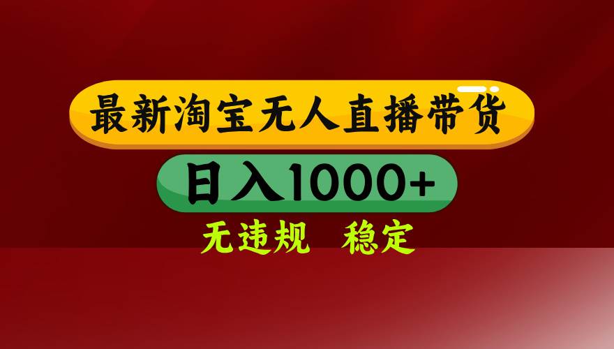（15784期）淘宝无人直播带货【最新】，日入1000+，无违规无封号，操作简单，长期…-尤课网创