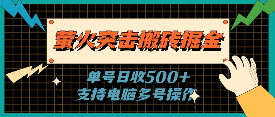 （11170期）萤火突击搬砖掘金，单日500+，支持电脑批量操作-尤课网创