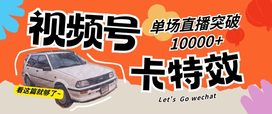 视频号技术卡特效，学会直播单场爆10000+【揭秘】-尤课网创
