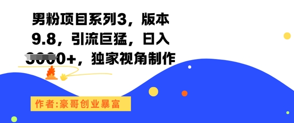 男粉项目系列3，版本9.8，引流巨猛，日入1k+，独家视角制作-尤课网创