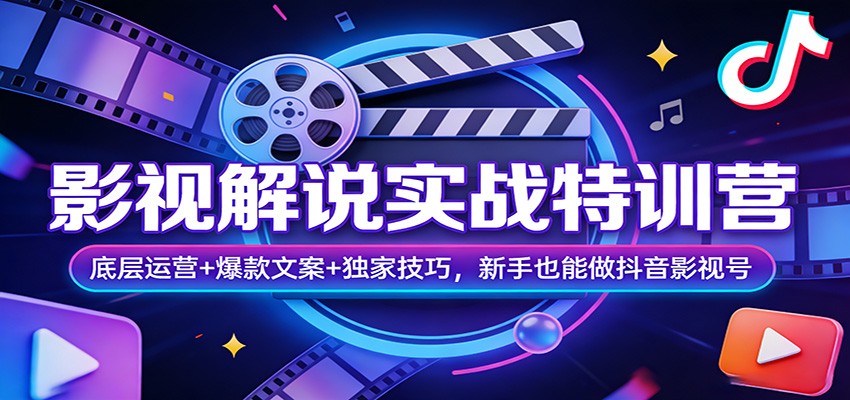 影视解说实战特训营：底层运营+爆款文案+独家技巧，新手也能做抖音影视号-尤课网创