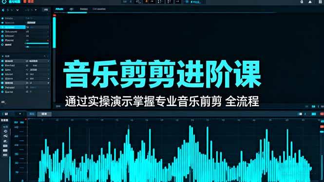 （16383期）音乐剪辑进阶课：通过实操演示掌握专业的音乐剪辑全流程技能-尤课网创