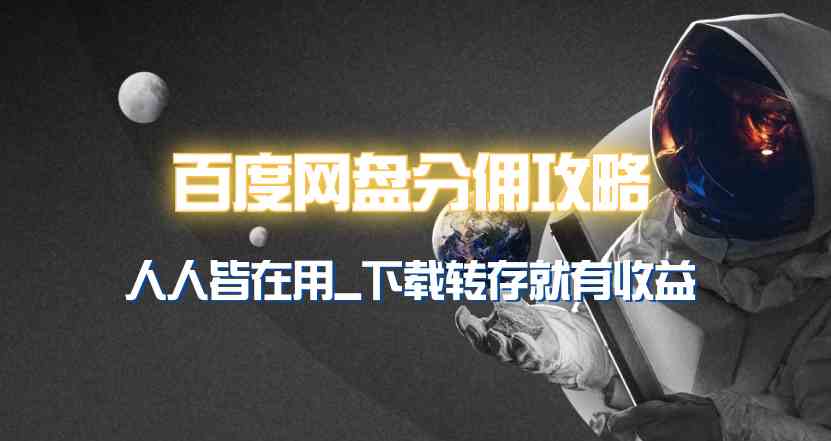 （9535期）百度网盘分佣完整攻略！人人皆在用，别人转存你就有收益~-尤课网创