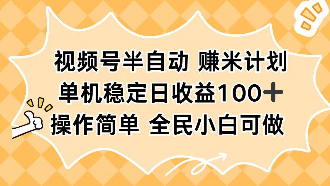 （16428期）视频号半自动赚米计划，单机稳定日收益100+，操作简单可批量操作-尤课网创