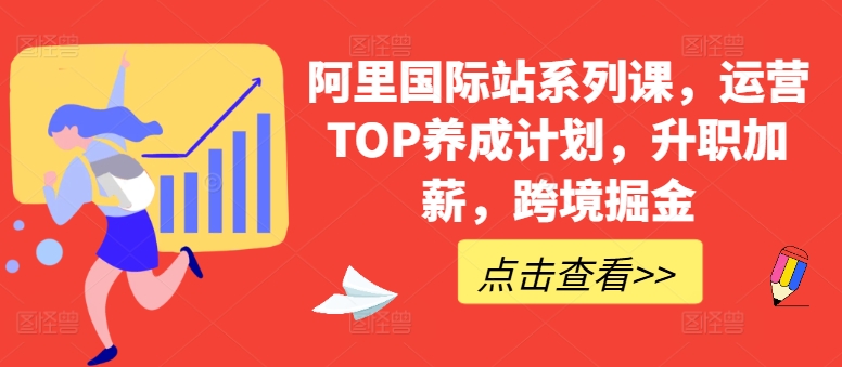 阿里国际站系列课，运营TOP养成计划，升职加薪，跨境掘金-尤课网创