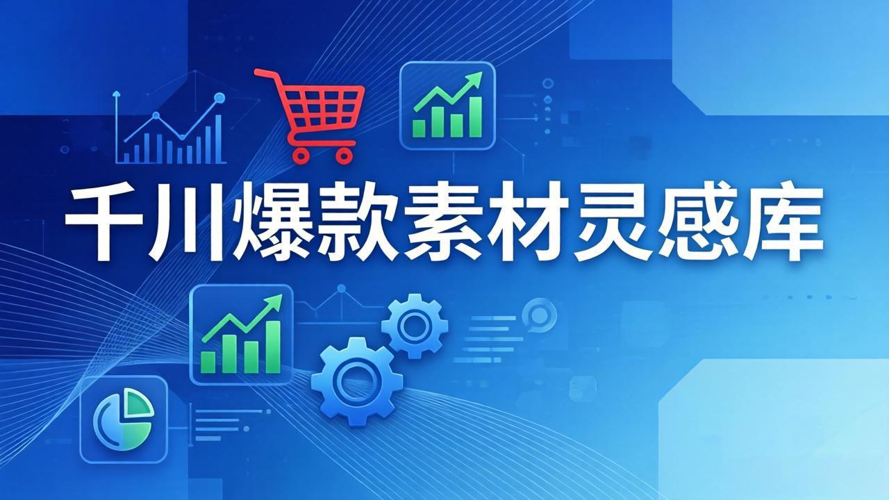 千川爆款素材灵感库：16种产品属性+10种素材类型+三大主题句式，像查字典一样找灵感-尤课网创