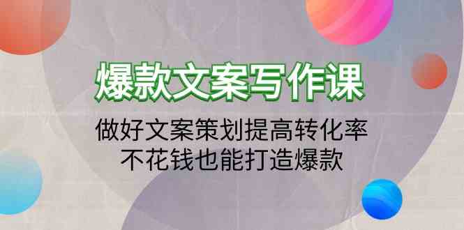 爆款文案写作课-做好文案策划提高转化率，不花钱也能打造爆款（19节课）-尤课网创