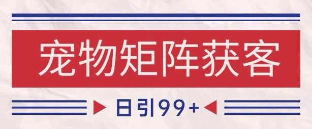 小红书某音宠物赛道引流获客 自热矩阵日引200+-尤课网创