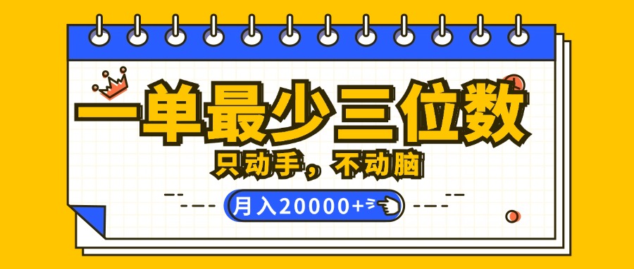 （12379期）一单最少三位数，只动手不动脑，月入2万，看完就能上手，详细教程-尤课网创