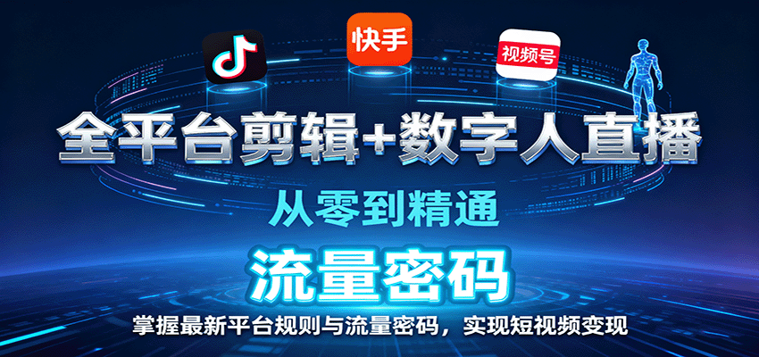 全平台剪辑+数字人直播,从零到精通,掌握最新平台规则与流量密码,实现短视频变现-尤课网创