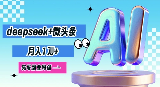 deepseek+微头条，原创图文变现，月入1W-尤课网创