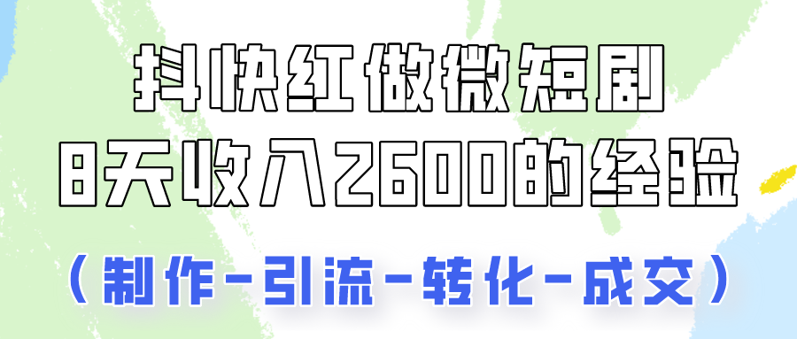抖快做微短剧，8天收入2600+的实操经验，从前端设置到后期转化手把手教！-尤课网创