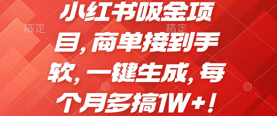 小红书吸金项目，商单接到手软，一键生成，每个月多搞1W+-尤课网创
