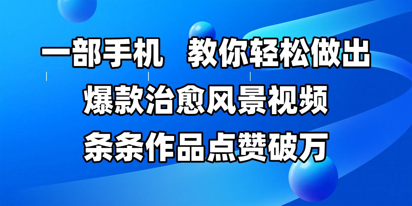 一部手机，教你轻松做出爆款治愈风景视频，条条作品点赞破万-尤课网创