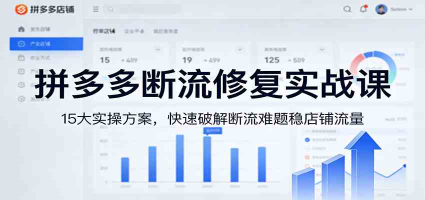 拼多多断流修复实战课:15大实操方案,快速破解断流难题稳店铺流量-尤课网创