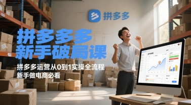 拼多多新手破局课，拼多多运营从0到1实操全流程，新手做电商必看-尤课网创
