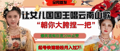 让女儿国国王开口唱云南山歌“朝你大胯捏一把”，爆笑视频狂揽点赞20W点赞，熟练后起号快轻松月入过W-尤课网创