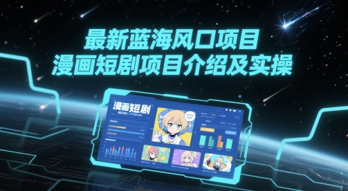 最新蓝海风口项目，漫画短剧项目介绍及实操-尤课网创
