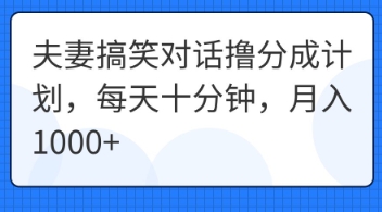 夫妻搞笑对话撸分成计划，每天十分钟，月入1000+-尤课网创