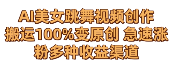 AI美女跳舞视频0成本创作，骚操作搬运，100%变原创，急速涨粉，多种收益渠道【揭秘】-尤课网创