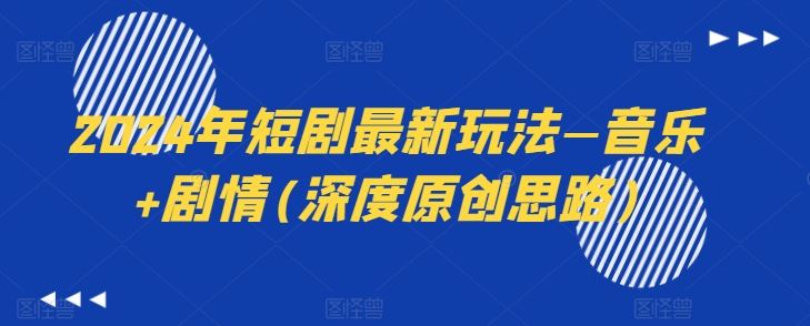 2024年短剧最新玩法—音乐+剧情(深度原创思路)-尤课网创
