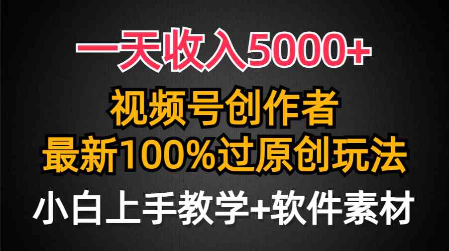 （9568期）一天收入5000+，视频号创作者，最新100%原创玩法，对新人友好，小白也可.-尤课网创